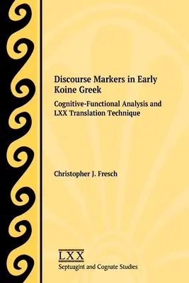 Marcadores del discurso en el griego koiné primitivo: Análisis cognitivo-funcional y técnica de traducción de los LXX - Discourse Markers in Early Koine Greek: Cognitive-Functional Analysis and LXX Translation Technique