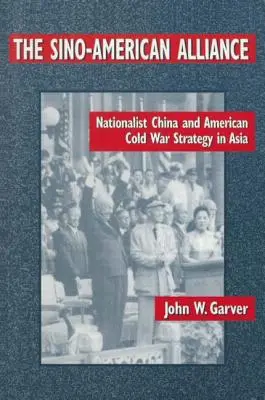 La alianza sino-estadounidense: La China nacionalista y la estrategia estadounidense de la Guerra Fría en Asia - The Sino-American Alliance: Nationalist China and American Cold War Strategy in Asia