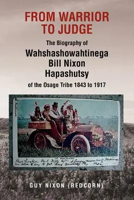 From Warrior to Judge the Biography of Wahshashowahtinega Bill Nixon Hapashutsy of the Osage Tribe 1843 to 1917: De guerrero a juez - From Warrior to Judge the Biography of Wahshashowahtinega Bill Nixon Hapashutsy of the Osage Tribe 1843 to 1917: From Warrior to Judge