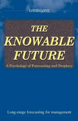 El futuro conocible: Psicología de la previsión y la profecía - The Knowable Future: A Psychology of Forecasting & Prophecy