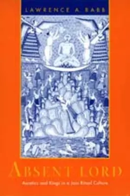 El Señor Ausente: Ascetas y reyes en una cultura ritual jainista Volumen 8 - Absent Lord: Ascetics and Kings in a Jain Ritual Culture Volume 8