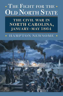 La lucha por el Viejo Estado del Norte: La Guerra Civil en Carolina del Norte, enero-mayo de 1864 - The Fight for the Old North State: The Civil War in North Carolina, January-May 1864