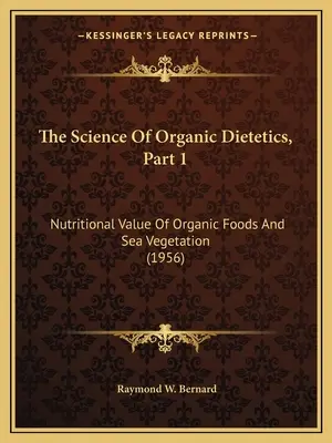 La ciencia de la dietética orgánica, Parte 1: Valor nutricional de los alimentos orgánicos y de la vegetación marina (1956) - The Science Of Organic Dietetics, Part 1: Nutritional Value Of Organic Foods And Sea Vegetation (1956)