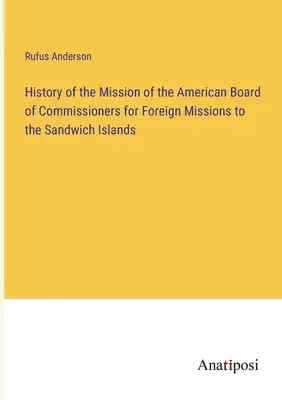 Historia de la misión de la Junta Americana de Comisionados para las Misiones Extranjeras en las Islas Sandwich - History of the Mission of the American Board of Commissioners for Foreign Missions to the Sandwich Islands