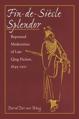 Esplendor finisecular: Modernidades reprimidas de la ficción de finales de la dinastía Qing, 1848-1911 - Fin-De-Sicle Splendor: Repressed Modernities of Late Qing Fiction, 1848-1911