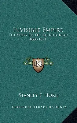 El imperio invisible: La historia del Ku Klux Klan 1866-1871 - Invisible Empire: The Story Of The Ku Klux Klan 1866-1871