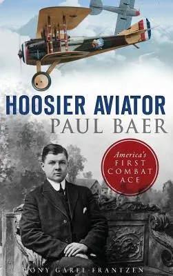 El aviador Paul Baer: El primer as de combate estadounidense - Hoosier Aviator Paul Baer: America's First Combat Ace