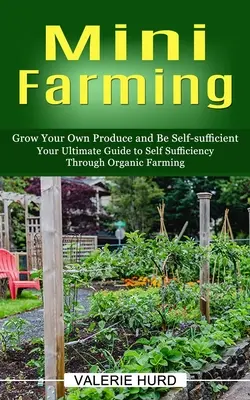 Minigranja: Cultive sus propios productos y sea autosuficiente (Su guía definitiva para la autosuficiencia mediante la agricultura ecológica) - Mini Farming: Grow Your Own Produce and Be Self-sufficient (Your Ultimate Guide to Self Sufficiency Through Organic Farming)