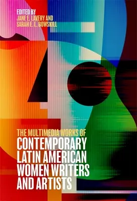 Obras multimedia de escritoras y artistas latinoamericanas contemporáneas - The Multimedia Works of Contemporary Latin American Women Writers and Artists