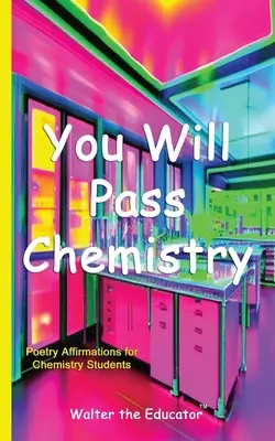 Aprobarás Química: Afirmaciones poéticas para estudiantes de química - You Will Pass Chemistry: Poetry Affirmations for Chemistry Students