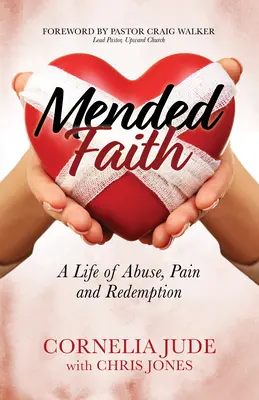 Fe reparada: Una vida de abusos, dolor y redención - Mended Faith: A Life of Abuse, Pain and Redemption