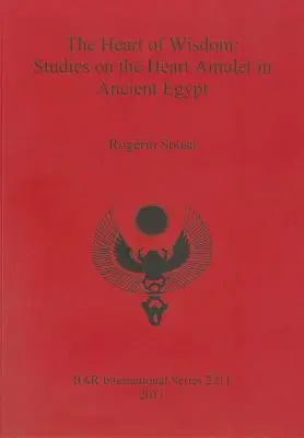 El corazón de la sabiduría: Estudios sobre el amuleto del corazón en el Antiguo Egipto - The Heart of Wisdom: Studies on the Heart Amulet in Ancient Egypt