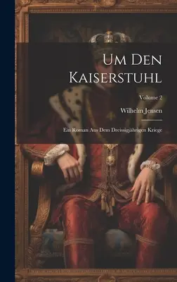 Um Den Kaiserstuhl: Ein Roman Aus Dem Dreissigjhrigen Kriege; Volume 2