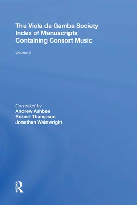 The Viola da Gamba Society Index of Manuscripts Containing Consort Music: Volumen II - The Viola da Gamba Society Index of Manuscripts Containing Consort Music: Volume II