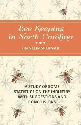 La Apicultura en Carolina del Norte - Un Estudio de Algunas Estadísticas sobre la Industria con Sugerencias y Conclusiones - Bee Keeping in North Carolina - A Study of Some Statistics on the Industry with Suggestions and Conclusions