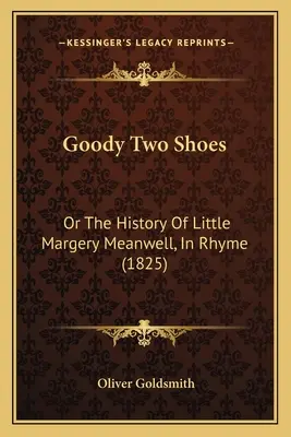 Goody Two Shoes: O la historia de la pequeña Margery Meanwell, en rima (1825) - Goody Two Shoes: Or The History Of Little Margery Meanwell, In Rhyme (1825)