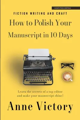 Cómo pulir su manuscrito en 10 días: Aprenda los secretos de los mejores editores y haga brillar su historia. - How to Polish Your Manuscript in 10 Days: Learn the secrets of a top editor and make your story shine!