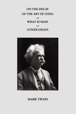 Sobre la decadencia del arte de mentir y ¿Qué es el hombre? y otros ensayos - On the Decay of the Art of Lying and What Is Man? and Other Essays