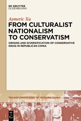 Del nacionalismo culturalista al conservadurismo: Orígenes y diversificación de las ideas conservadoras en la China republicana - From Culturalist Nationalism to Conservatism: Origins and Diversification of Conservative Ideas in Republican China