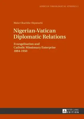 Relaciones diplomáticas entre Nigeria y el Vaticano: Evangelización y empresa misionera católica 1884-1950 - Nigerian-Vatican Diplomatic Relations: Evangelisation and Catholic Missionary Enterprise 1884-1950
