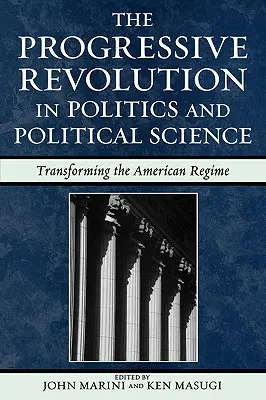 La revolución progresista en la política y la ciencia política: La transformación del régimen estadounidense - The Progressive Revolution in Politics and Political Science: Transforming the American Regime