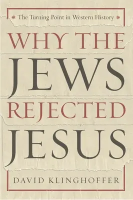 Por qué los judíos rechazaron a Jesús: El punto de inflexión en la historia de Occidente - Why the Jews Rejected Jesus: The Turning Point in Western History