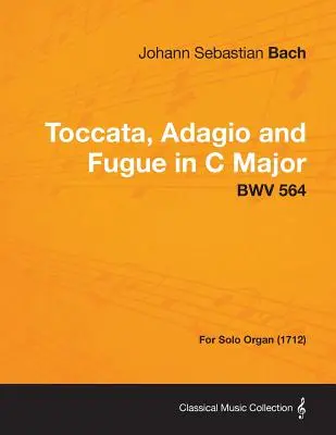 Toccata, Adagio y Fuga en Do Mayor - BWV 564 - Para órgano solo (1712) - Toccata, Adagio and Fugue in C Major - BWV 564 - For Solo Organ (1712)