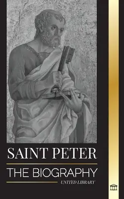 São Pedro: A biografia do apóstolo de Cristo, de pescador a santo padroeiro dos papas - Saint Peter: The Biography of Christ's Apostle, from Fisherman to Patron Saint of Popes