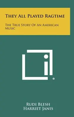 They All Played Ragtime: La verdadera historia de una música americana - They All Played Ragtime: The True Story Of An American Music