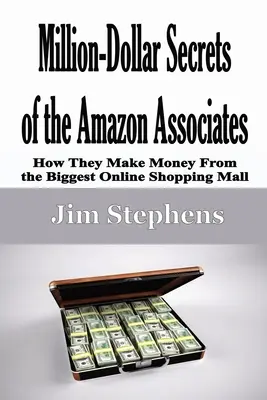 Secretos Millonarios de los Asociados de Amazon: Cómo ganan dinero con el mayor centro comercial en línea - Million-Dollar Secrets of the Amazon Associates: How They Make Money From the Biggest Online Shopping Mall