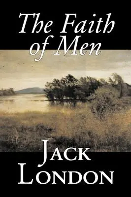 La fe de los hombres de Jack London, Ficción, Acción y Aventura - The Faith of Men by Jack London, Fiction, Action & Adventure