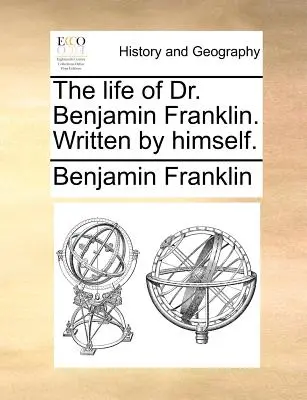 La Vida del Dr. Benjamin Franklin. Escrito por él mismo. - The Life of Dr. Benjamin Franklin. Written by Himself.