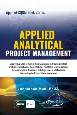 Analítica Aplicada - Gestión Aplicada de Proyectos: Aplicación de la Simulación de Riesgos Monte Carlo, Opciones Estratégicas Reales, Previsión Estocástica, Optimización de Carteras - Applied Analytical - Applied Project Management: Applying Monte Carlo Risk Simulation, Strategic Real Options, Stochastic Forecasting, Portfolio Optim