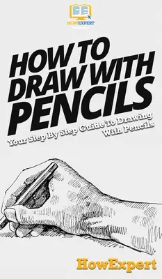 Cómo dibujar con lápices: Tu Guía Paso a Paso Para Dibujar Con Lápices - How To Draw With Pencils: Your Step By Step Guide To Drawing With Pencils