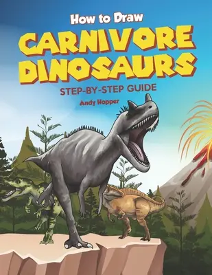 Cómo dibujar dinosaurios carnívoros paso a paso: El mejor libro de dibujo de dinosaurios carnívoros para ti y tus hijos - How to Draw Carnivore Dinosaurs Step-by-Step Guide: Best Carnivore Dinosaur Drawing Book for You and Your Kids
