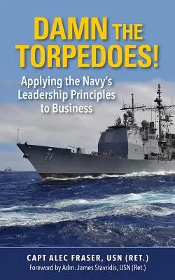 ¡Malditos sean los torpedos! Aplicación de los principios de liderazgo de la Marina a la empresa - Damn the Torpedoes!: Applying the Navy's Leadership Principles to Business