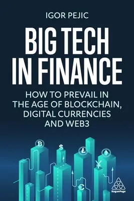 La gran tecnología en las finanzas: Cómo prevalecer en la era de la cadena de bloques, las divisas digitales y la Web3 - Big Tech in Finance: How to Prevail in the Age of Blockchain, Digital Currencies and Web3