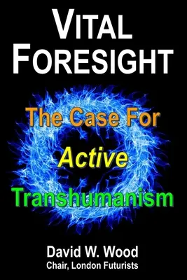 Previsión vital: El caso del transhumanismo activo - Vital Foresight: The Case For Active Transhumanism