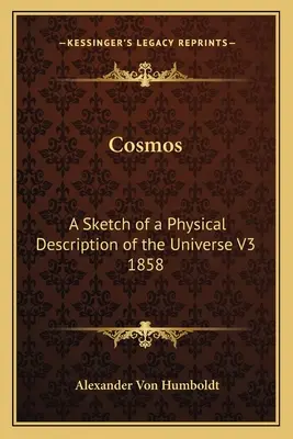 Cosmos: Esbozo de la descripción física del Universo V3 1858 - Cosmos: A Sketch of a Physical Description of the Universe V3 1858