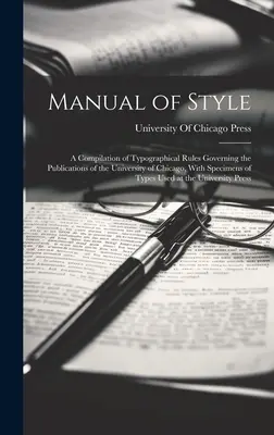 Manual de estilo: Una recopilación de las normas tipográficas que rigen las publicaciones de la Universidad de Chicago, con muestras de tipos - Manual of Style: A Compilation of Typographical Rules Governing the Publications of the University of Chicago, With Specimens of Types