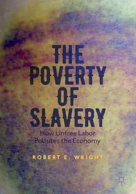 La pobreza de la esclavitud: Cómo el trabajo no libre contamina la economía - The Poverty of Slavery: How Unfree Labor Pollutes the Economy