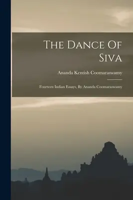 La danza de Siva: Catorce ensayos indios, por Ananda Coomaraswamy - The Dance Of Siva: Fourteen Indian Essays, By Ananda Coomaraswamy