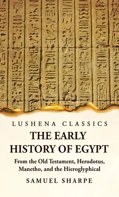 La historia primitiva de Egipto según el Antiguo Testamento, Heródoto, Manetón y las inscripciones jeroglíficas - The Early History of Egypt From the Old Testament, Herodotus, Manetho, and the Hieroglyphical Incriptions