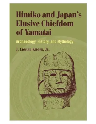 Himiko y el esquivo cacicazgo japonés de Yamatai: Arqueología, historia y mitología - Himiko and Japan's Elusive Chiefdom of Yamatai: Archaeology, History, and Mythology