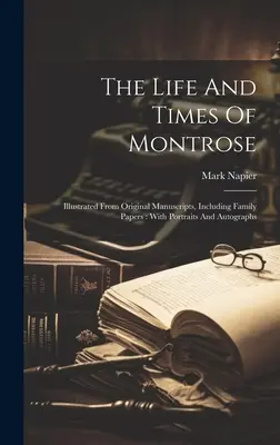 La vida y la época de Montrose: Ilustradas a partir de manuscritos originales, incluidos documentos familiares: Con retratos y autógrafos - The Life And Times Of Montrose: Illustrated From Original Manuscripts, Including Family Papers: With Portraits And Autographs