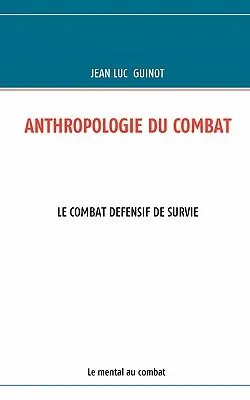 Antropología del combate: Le Combat Defensif de Survie - Anthropologie Du Combat: Le Combat Defensif de Survie