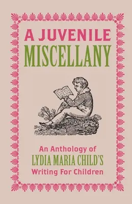 Una miscelánea juvenil: Antología de los escritos infantiles de Lydia Maria Child (Comentada) - A Juvenile Miscellany: An Anthology of Lydia Maria Child's Writing for Children (Annotated)