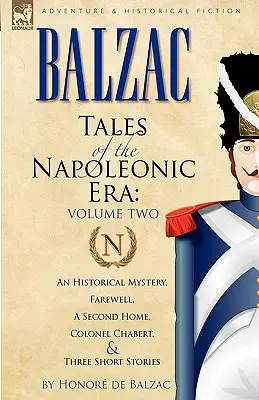 Cuentos de la era napoleónica: 2-An Historical Mystery, Farewell, a Second Home, Colonel Chabert and Three Short Stories - Tales of the Napoleonic Era: 2-An Historical Mystery, Farewell, a Second Home, Colonel Chabert and Three Short Stories