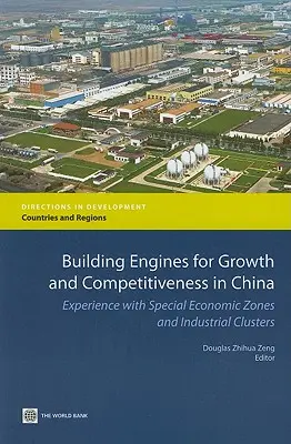 Creación de motores de crecimiento y competitividad en China: Experiencia con zonas económicas especiales y agrupaciones industriales - Building Engines for Growth and Competitiveness in China: Experience with Special Economic Zones and Industrial Clusters