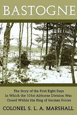 Bastogne: La historia de los ocho primeros días (Reimpresión de la Segunda Guerra Mundial) - Bastogne: The Story of the First Eight Days (WWII Era Reprint)